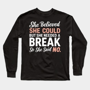 she believed she could but she needed a break so she said no Long Sleeve T-Shirt